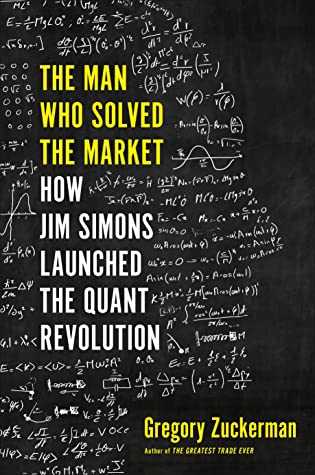 The Man Who Solved the Market. How Jim Simons Launched the Quant Revolution by Gregory Zuckerman (Penguin Random House)
