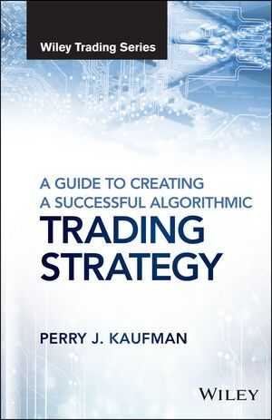 A Guide to Creating a Successful Algorithmic Trading Strategy by Perry J. Kaufman (Wiley)