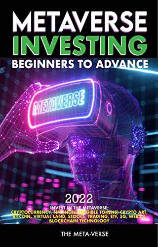 Metaverse Investing Beginners to Advance Invest in the Metaverse; Cryptocurrency, NFT (non-fungible tokens) Crypto Art, Bitcoin, Virtual Land, ... 2022 & Beyond by The Meta-Verse (Metaverse Investing Books, 2022)